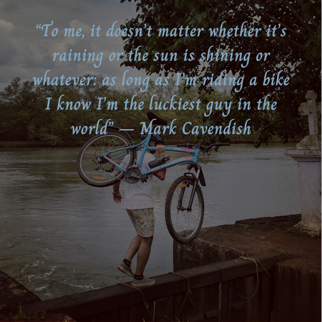 “To me, it doesn’t matter whether it’s raining or the sun is shining or whatever: as long as I’m riding a bike I know I’m the luckiest guy in the world” – Mark Cavendish
