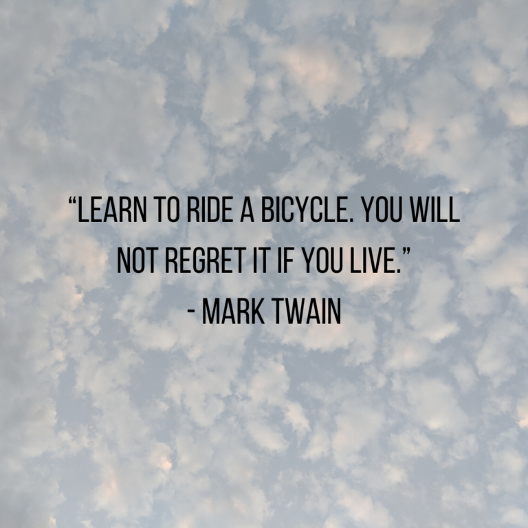 “Learn to ride a bicycle. You will not regret it if you live.” — Mark Twain